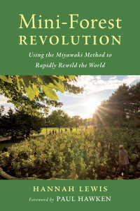 mini forest revolution using the miyawaki method to rapidly rewild the world 1st edition hannah lewis, paul