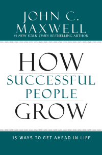 how successful people grow 15 ways to get ahead in life 1st edition john c. maxwell 1455583693, 9781455583690