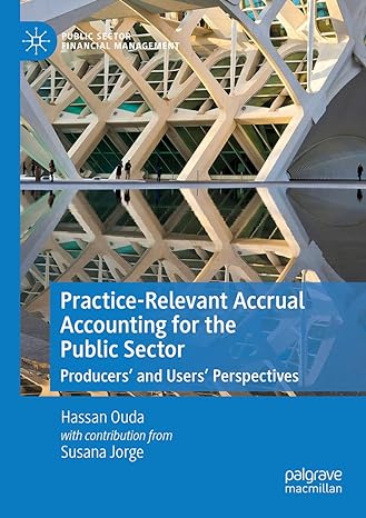 Practice Relevant Accrual Accounting For The Public Sector Producers’ And Users Perspectives