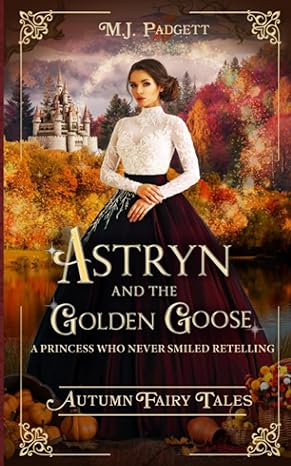 astryn and the golden goose a princess who never smiled retelling  m. j. padgett 979-8397306195