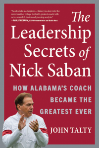 the leadership secrets of nick saban how alabamas coach became the greatest ever 1st edition john talty