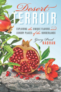 desert terroir exploring the unique flavors and sundry places of the borderlands 1st edition gary paul nabhan