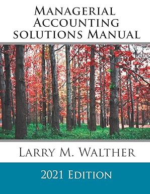 managerial accounting solutions manual 2021 edition dr. larry m. walther b08nrxfxhn, 979-8550967720