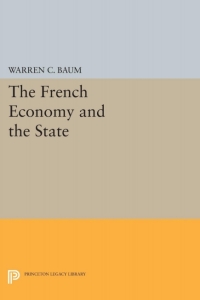 the french economy and the state 1st edition warren c. baum 0691652716, 1400877504, 9780691652719,