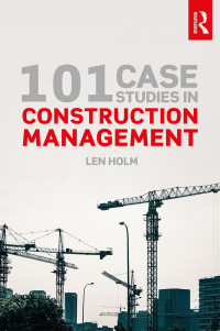 101 case studies in construction management 1st edition len holm 0815361971, 1351113615, 9780815361978,