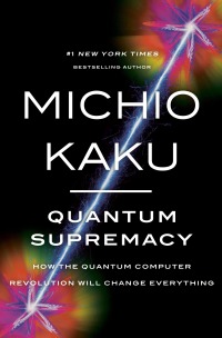 quantum supremacy how the quantum computer revolution will change everything 1st edition michio kaku
