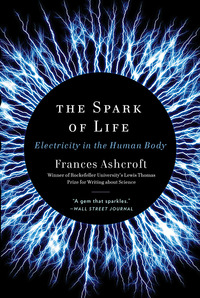 the spark of life electricity in the human body 1st edition frances ashcroft 039334679x, 0393089541,