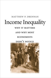 income inequality why it matters and why most economists didnt notice 1st edition matthew p. drennan