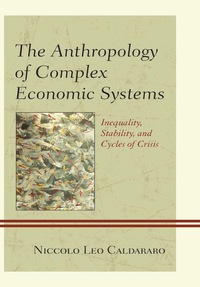 the anthropology of complex economic systems inequality stability and cycles of crisis 1st edition niccolo