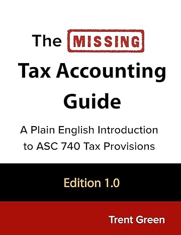 the missing tax accounting guide a plain english introduction to asc 740 tax provisions 1st edition trent