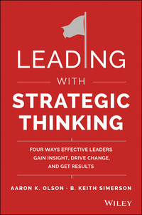 leading with strategic thinking four ways effective leaders gain insight  drive change and get results