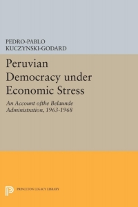 peruvian democracy under economic stress an account ofthe belaunde administration 1963 1968 1st edition pedro