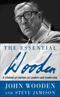 the essential wooden a lifetime of lessons on leaders and leadership 1st edition john wooden , steve jamison