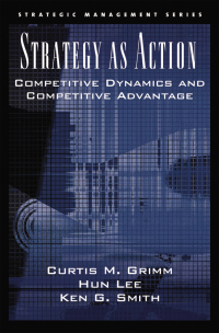 strategy as action competitive dynamics and competitive advantage 1st edition curtis m. grimm , hun lee , ken