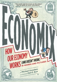 economix how and why our economy works and doesnt work in words and pictures 1st edition michael goodwin
