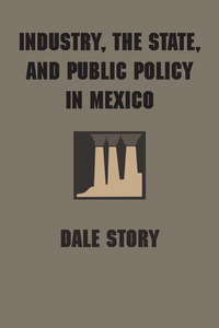 industry the state and public policy in mexico 1st edition dale story 0292738374, 0292766475, 9780292738379,