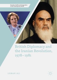 british diplomacy and the iranian revolution 1978 1981 1st edition luman ali 3319944053, 3319944061,