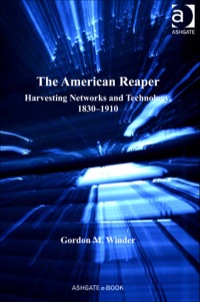the american reaper harvesting networks and technology 1830–1910 1st edition gordon m winder 1409424618,