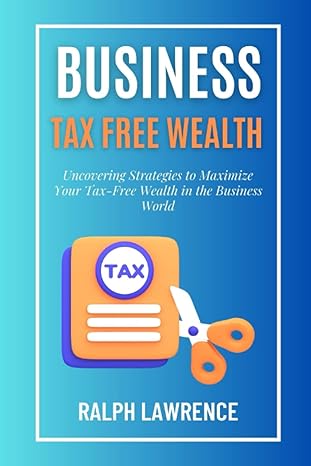 business tax free wealth uncovering strategies to maximize your tax-free wealth in the business world  ralph