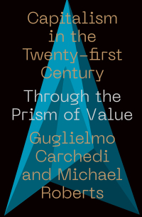capitalism in the 21st century through the prism of value 1st edition guglielmo carchedi, michael roberts