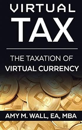 virtual tax the taxation of virtual currency  amy m wall 0984220526, 978-0984220526