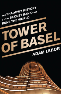 tower of basel the shadowy history of the secret bank that runs the world 1st edition adam lebor 1610392558,