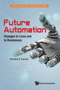 future automation changes to lives and to businesses 1st edition timothy e carone 9813142324, 9813142359,