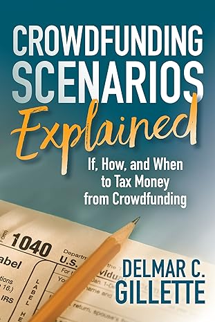crowdfunding scenarios explained if how and when to tax money from crowdfunding  delmar c. gillette