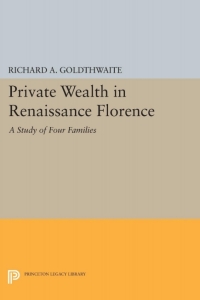 private wealth in renaissance florence a study of four families 1st edition richard a. goldthwaite
