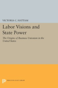 labor visions and state power the origins of business unionism in the united states 1st edition victoria c.