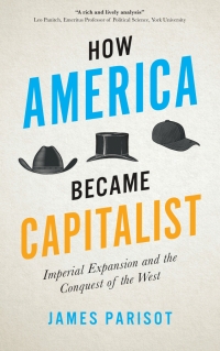 how america became capitalist imperial expansion and the conquest of the west 1st edition james parisot