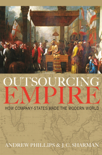 outsourcing empire how company states made the modern world 1st edition andrew phillips, j. c. sharman