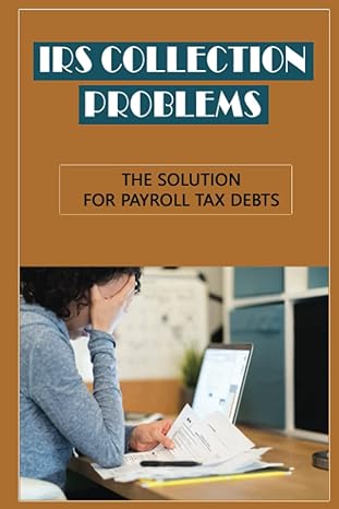 irs collection problems the solution for payroll tax debts  domonique kassler 979-8406538470