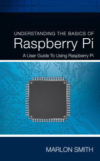 understanding the basics of raspberry pi  a user guide to using raspberry pi 1st edition marlon smith