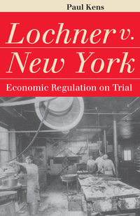 lochner v. new york economic regulation on trial 1st edition paul kens 0700609199, 0700622438, 9780700609192,