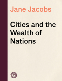 cities and the wealth of nations 1st edition jane jacobs 0394729110, 0525432876, 9780394729114, 9780525432876