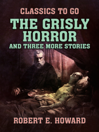the grisly horror and three more stories 1st edition robert e. howard 3988267678, 9783988267672