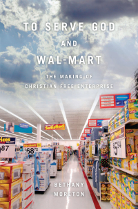 to serve god and walmart the making of christian free enterprise 1st edition bethany moreton 0674057406,