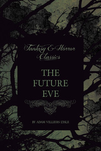the future eve fantasy and horror classics  villiers de l. adam 1447406699, 1447480473, 9781447406693,