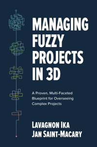 managing fuzzy projects in 3d a proven  multi faceted blueprint for overseeing complex projects 1st edition