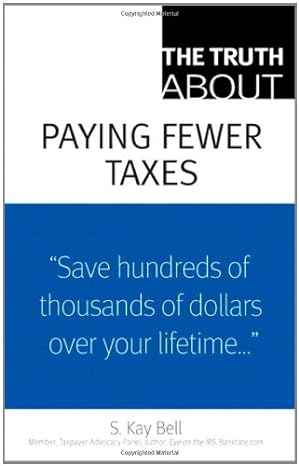 the truth about paying fewer taxes 1st edition s. kay bell 0137153864, 978-0137153862