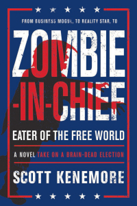 zombie in chief eater of the free world eater of the free world a novel take on a brain dead election  scott