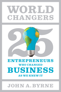 world changers 25 entrepreneurs who changed business as we knew it 1st edition john a. byrne 1591844509,