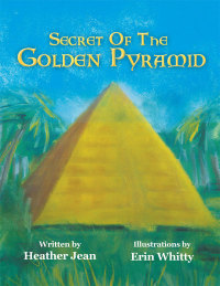 secret of the golden pyramid 1st edition heather jean 1452510423, 1452590117, 9781452510422, 9781452590110
