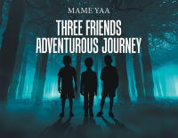 three friends adventurous journey  mame yaa 1796032069, 1796032050, 9781796032062, 9781796032055