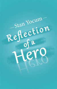 reflection of a hero 1st edition stan yocum 1984574299, 1984574302, 9781984574299, 9781984574305
