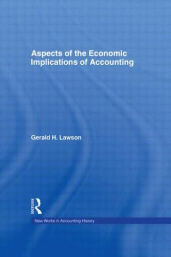 aspects of the economic implications of accounting 1st edition gerald h. lawson 9781138865525, 1138865524