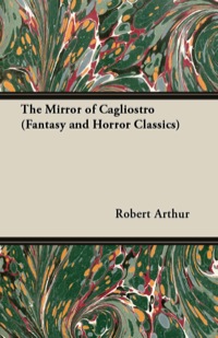 the mirror of cagliostro fantasy and horror classics  robert arthur 1447405374, 1473380677, 9781447405375,