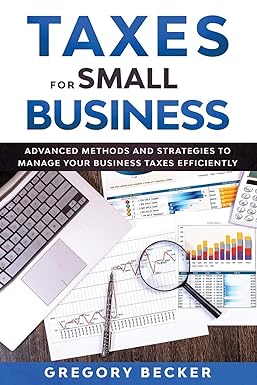 taxes for small business advanced methods and strategies to manage your business taxes efficiently  gregory