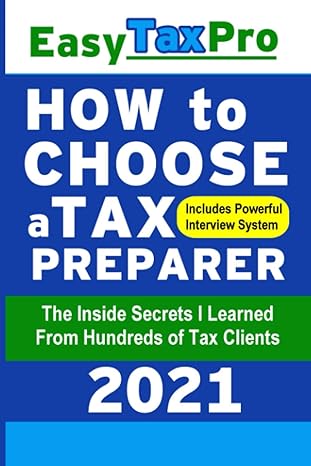 how to choose a tax preparer the inside secrets i learned from hundreds of tax clients 2021 2021 edition